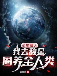 藍星覆滅,我去敵星圈養全人類!
